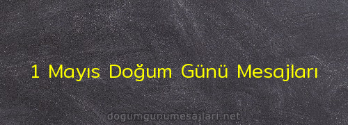 1 Mayıs Doğum Günü Mesajları